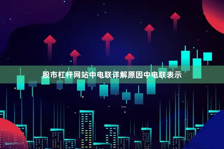 股市杠杆网站中电联详解原因中电联表示