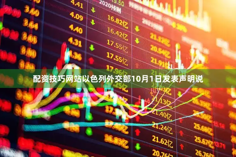 配资技巧网站　　以色列外交部10月1日发表声明说