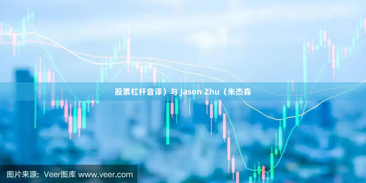 股票杠杆音译）与 Jason Zhu（朱杰森
