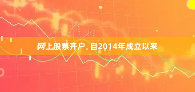 网上股票开户  自2014年成立以来